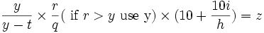 \frac{y}{y-t} \times \frac{r}{q} (\mbox{ if } r > y \mbox{ use y}) \times (10 + \frac{10 i}{h}) = z