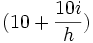 (10 + \frac{10 i}{h})