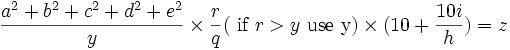 \frac{a^2 + b^2 + c^2 + d^2 + e^2}{y} \times \frac{r}{q} (\mbox{ if } r > y \mbox{ use y}) \times (10 + \frac{10 i}{h}) = z